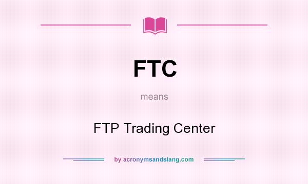 What does FTC mean? It stands for FTP Trading Center