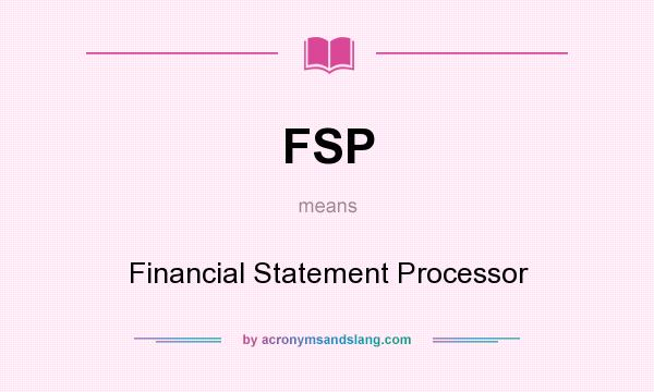 What does FSP mean? It stands for Financial Statement Processor