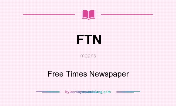 What does FTN mean? It stands for Free Times Newspaper
