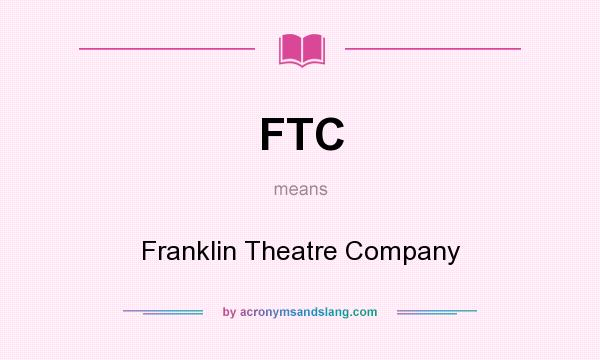 What does FTC mean? It stands for Franklin Theatre Company