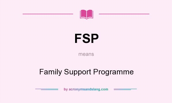 What does FSP mean? It stands for Family Support Programme