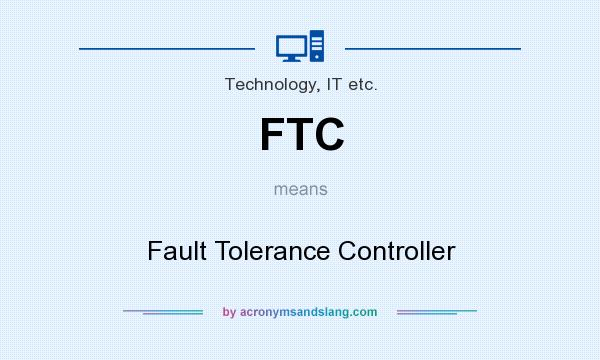 What does FTC mean? It stands for Fault Tolerance Controller