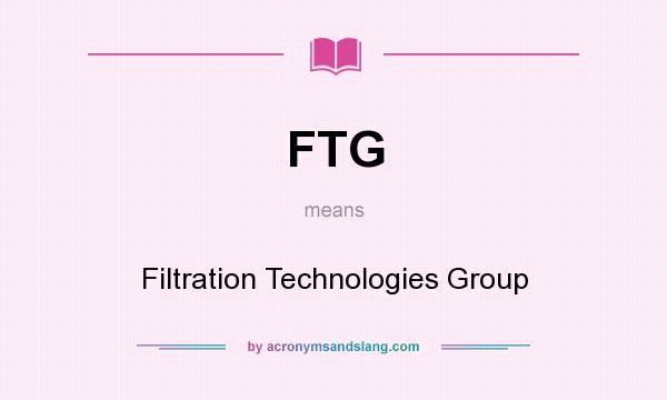 What does FTG mean? It stands for Filtration Technologies Group