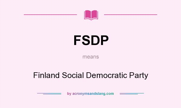 What does FSDP mean? It stands for Finland Social Democratic Party