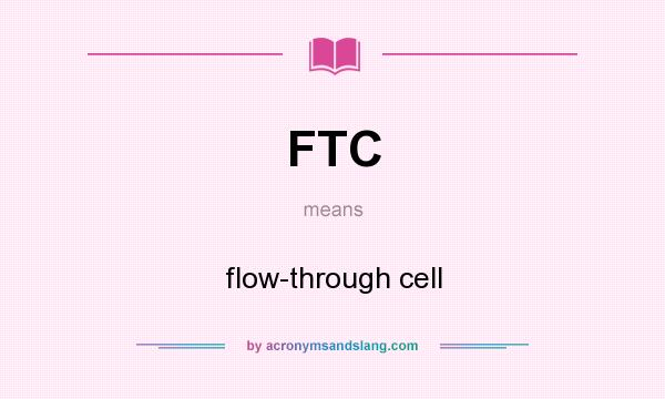 What does FTC mean? It stands for flow-through cell