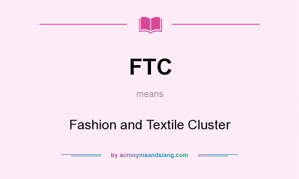 What does FTC mean? It stands for Fashion and Textile Cluster