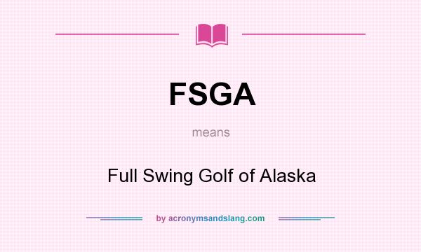 What does FSGA mean? It stands for Full Swing Golf of Alaska