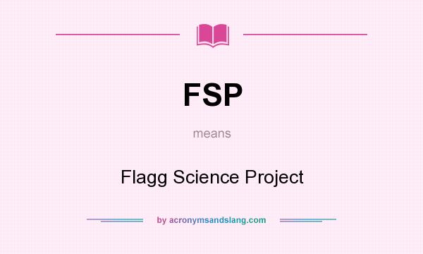 What does FSP mean? It stands for Flagg Science Project