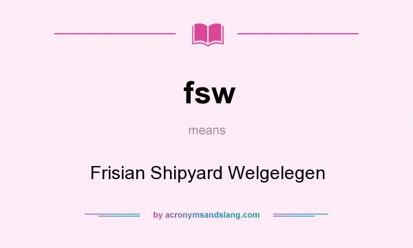 What does fsw mean? It stands for Frisian Shipyard Welgelegen