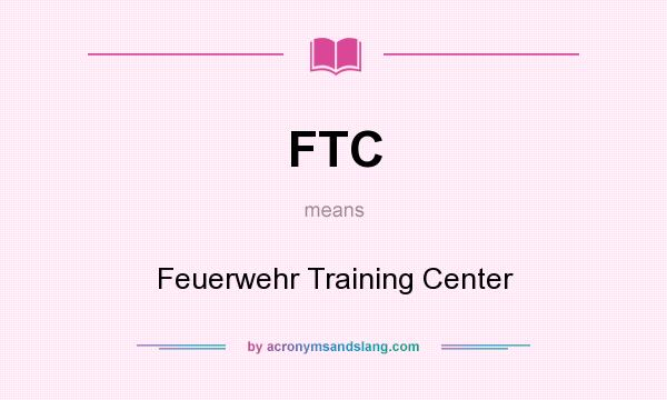 What does FTC mean? It stands for Feuerwehr Training Center
