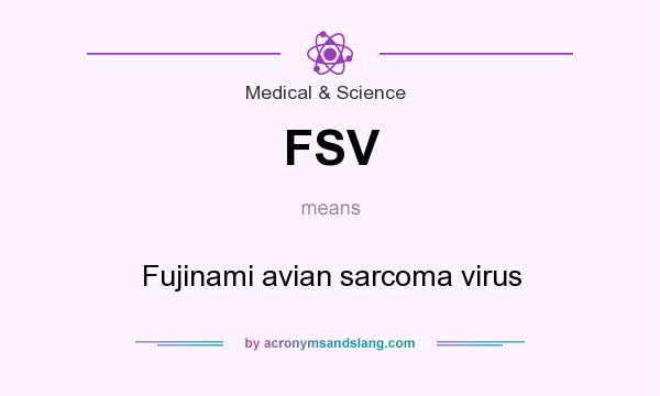 What does FSV mean? It stands for Fujinami avian sarcoma virus