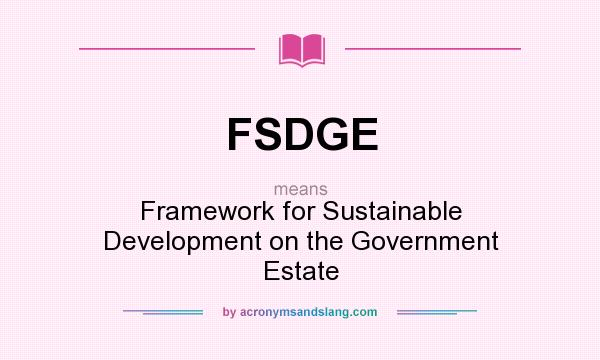 What does FSDGE mean? It stands for Framework for Sustainable Development on the Government Estate