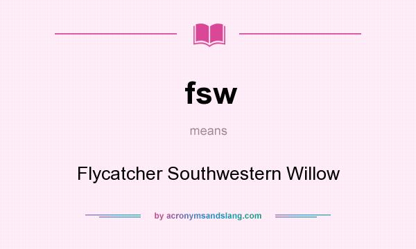 What does fsw mean? It stands for Flycatcher Southwestern Willow
