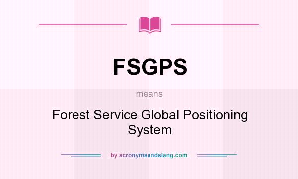What does FSGPS mean? It stands for Forest Service Global Positioning System