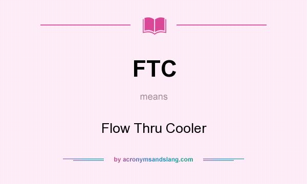 What does FTC mean? It stands for Flow Thru Cooler