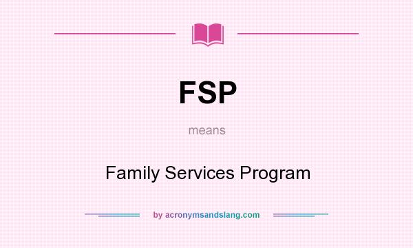What does FSP mean? It stands for Family Services Program