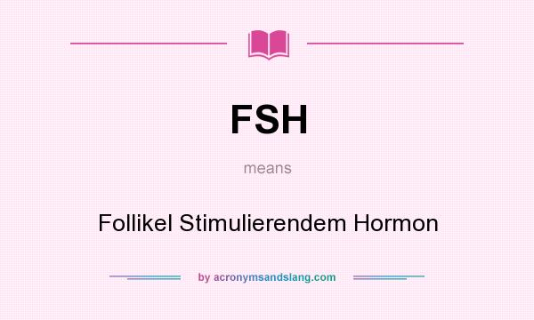 What does FSH mean? It stands for Follikel Stimulierendem Hormon