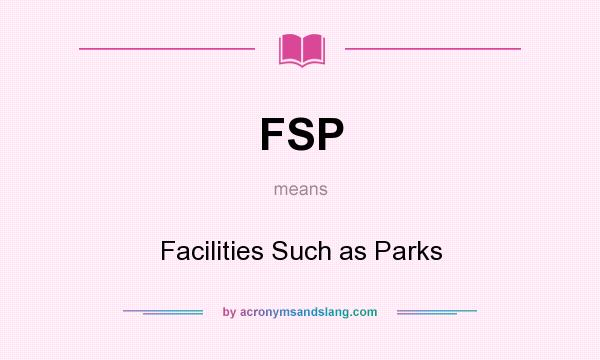 What does FSP mean? It stands for Facilities Such as Parks