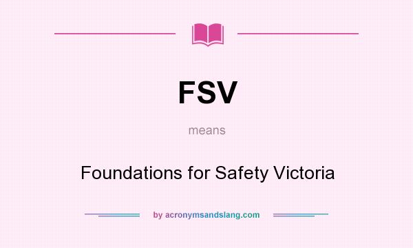 What does FSV mean? It stands for Foundations for Safety Victoria
