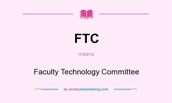 What does FTC mean? It stands for Faculty Technology Committee