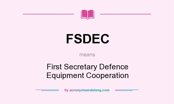 What does FSDEC mean? It stands for First Secretary Defence Equipment Cooperation