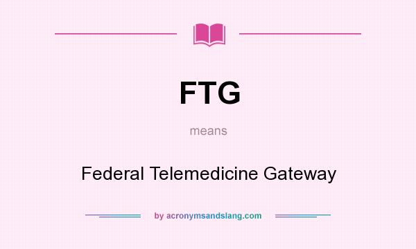 What does FTG mean? It stands for Federal Telemedicine Gateway