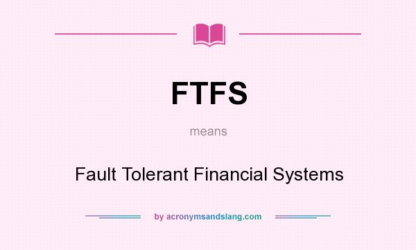 What does FTFS mean? It stands for Fault Tolerant Financial Systems