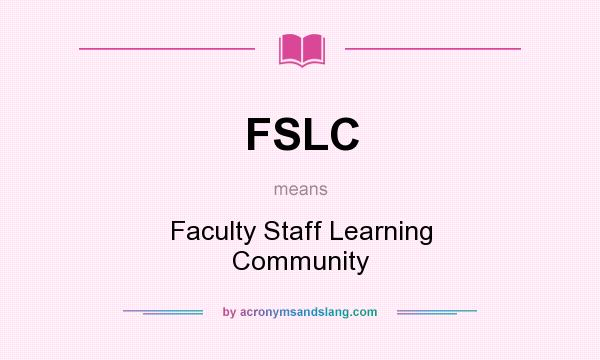 What does FSLC mean? It stands for Faculty Staff Learning Community