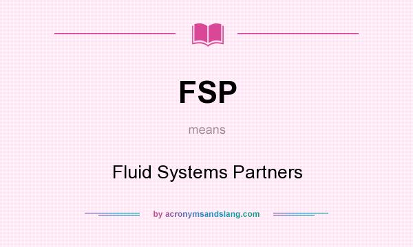 What does FSP mean? It stands for Fluid Systems Partners