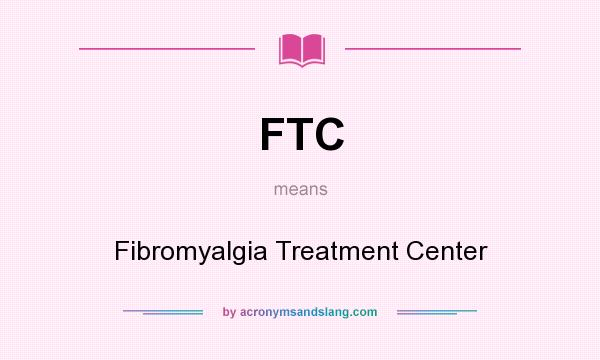 What does FTC mean? It stands for Fibromyalgia Treatment Center