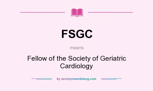 What does FSGC mean? It stands for Fellow of the Society of Geriatric Cardiology