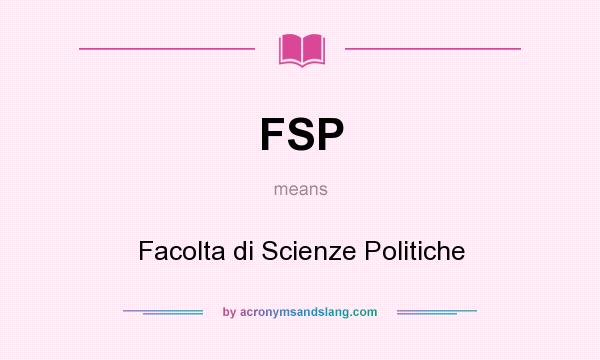What does FSP mean? It stands for Facolta di Scienze Politiche