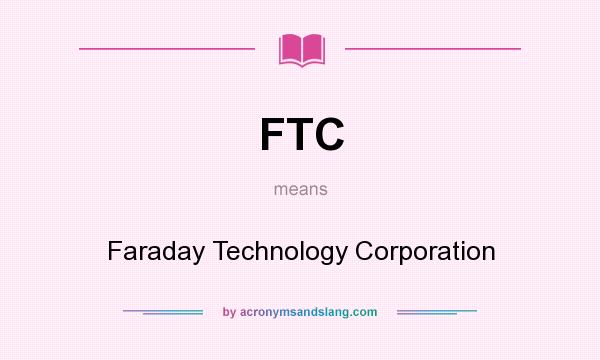 What does FTC mean? It stands for Faraday Technology Corporation