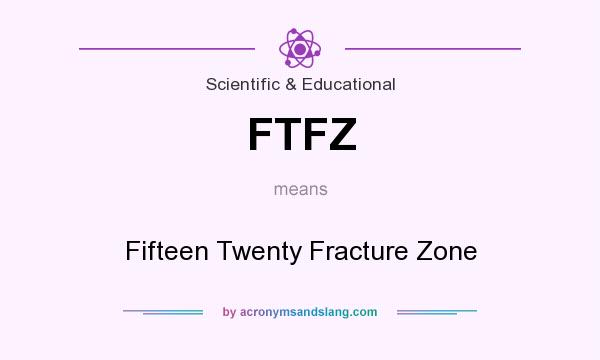 What does FTFZ mean? It stands for Fifteen Twenty Fracture Zone