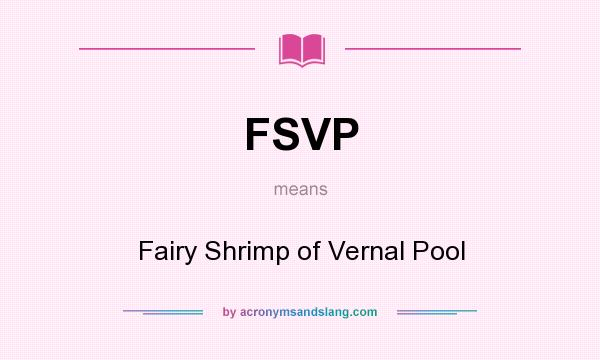 What does FSVP mean? It stands for Fairy Shrimp of Vernal Pool
