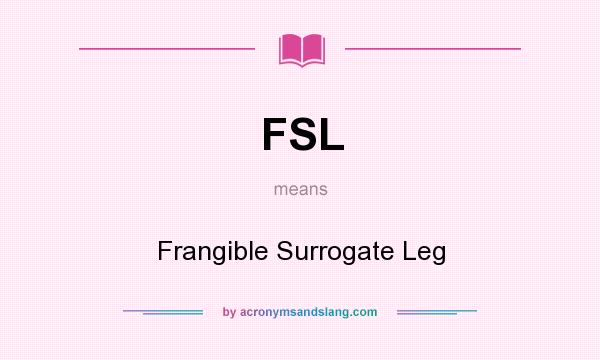 What does FSL mean? It stands for Frangible Surrogate Leg