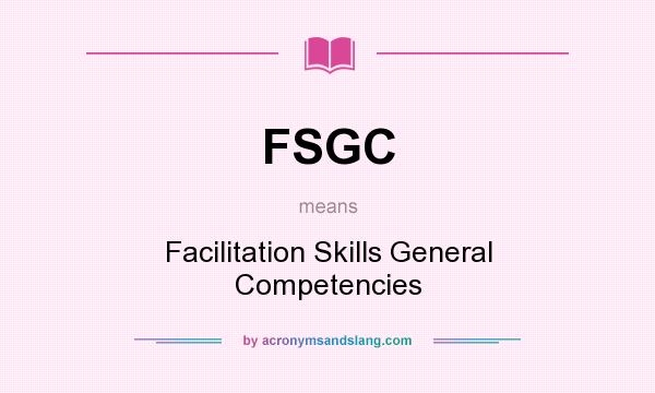 What does FSGC mean? It stands for Facilitation Skills General Competencies