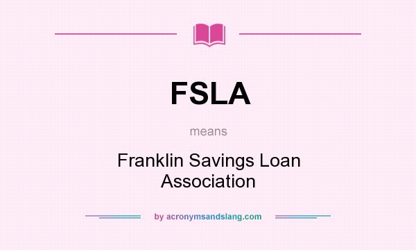 What does FSLA mean? It stands for Franklin Savings Loan Association