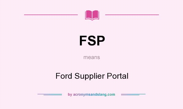 What does FSP mean? It stands for Ford Supplier Portal