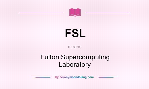 What does FSL mean? It stands for Fulton Supercomputing Laboratory