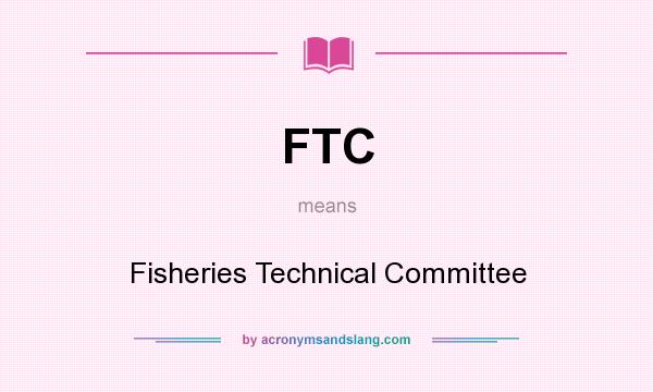 What does FTC mean? It stands for Fisheries Technical Committee