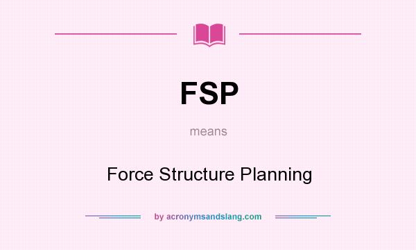 What does FSP mean? It stands for Force Structure Planning