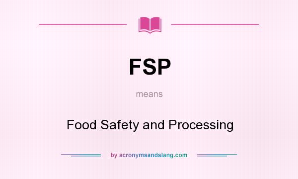 What does FSP mean? It stands for Food Safety and Processing