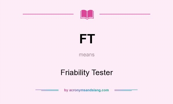What does FT mean? It stands for Friability Tester
