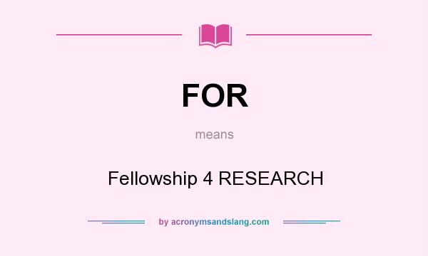 What does FOR mean? It stands for Fellowship 4 RESEARCH