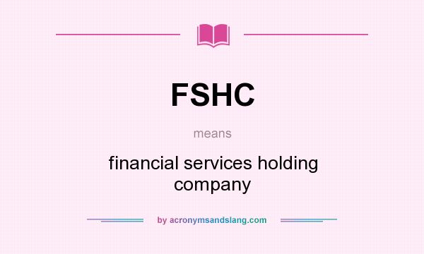 What does FSHC mean? It stands for financial services holding company