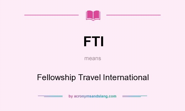 What does FTI mean? It stands for Fellowship Travel International