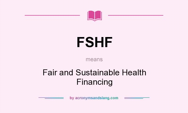 What does FSHF mean? It stands for Fair and Sustainable Health Financing