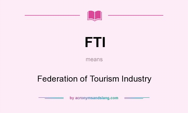 What does FTI mean? It stands for Federation of Tourism Industry