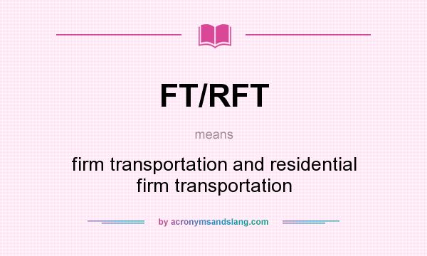 What does FT/RFT mean? It stands for firm transportation and residential firm transportation
